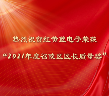 熱烈祝賀紅黃藍電子榮獲“2021年度召陵區(qū)區(qū)長質(zhì)量獎”。